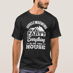 Housewarming Party Everything Is On The House T-Shirt
