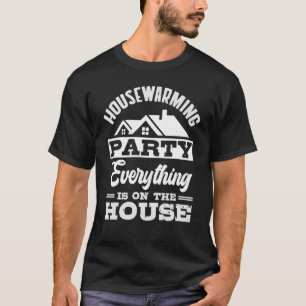 Housewarming Party Everything Is On The House T-Shirt