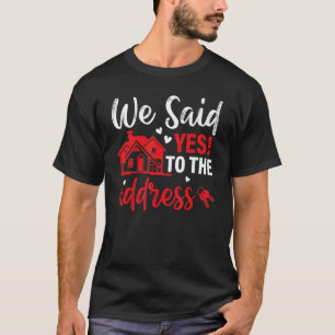 Housewarming Party We Said Yes To The Adress T-Shirt