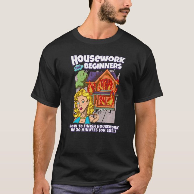 Housework For Beginners  How to Finish Housework i T-Shirt (Front)