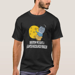 Houston Cat Problem Quantum Mechanics Science Phys T-Shirt