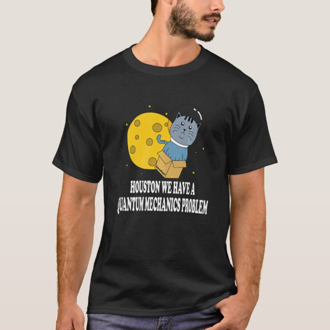 Houston Cat Problem Quantum Mechanics Science Phys T-Shirt (Front)