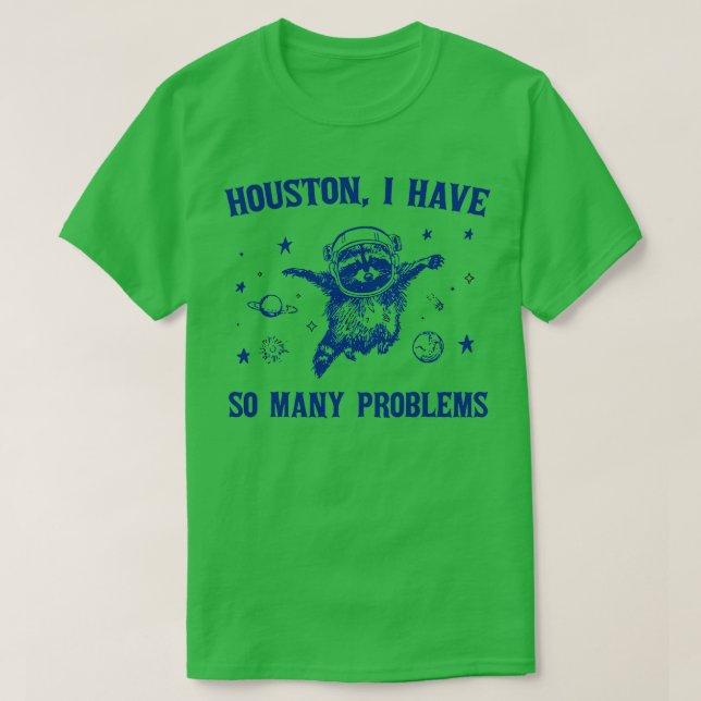 Houston I Have So Many Problems 1 T-Shirt (Design Front)