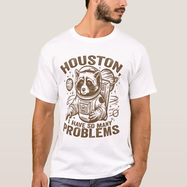 Houston I Have So Many Problems Funny Astronaut Ra T-Shirt (Front)