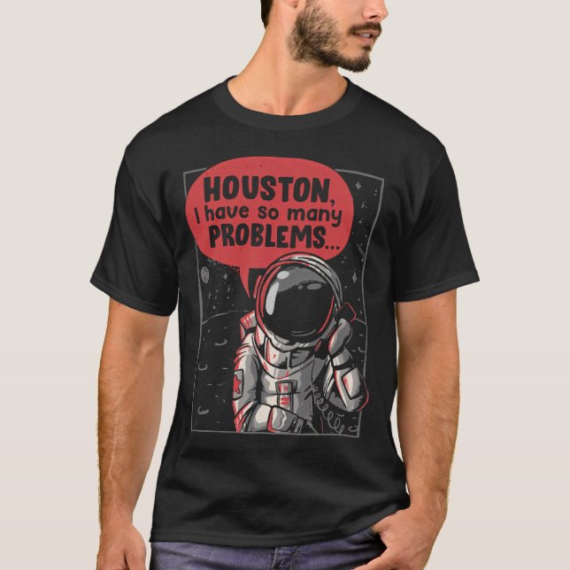 Houston I Have So Many Problems Funny Astronaut T-Shirt (Front)
