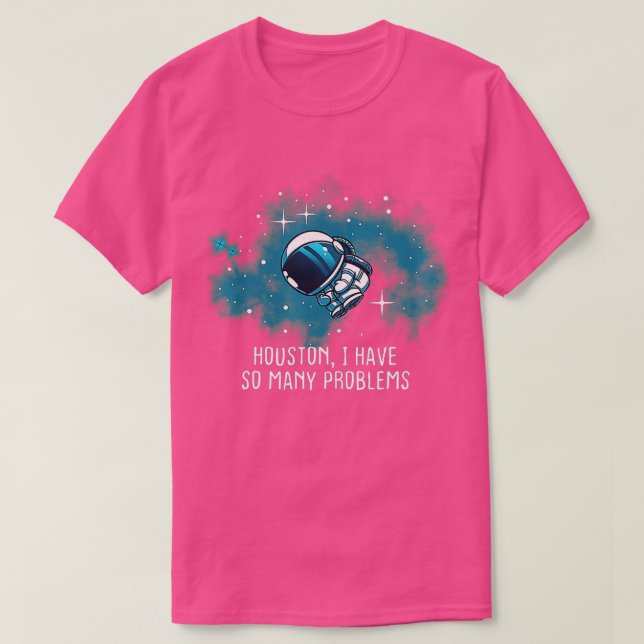 Houston I Have So Many Problems Funny Astronauts  T-Shirt (Design Front)