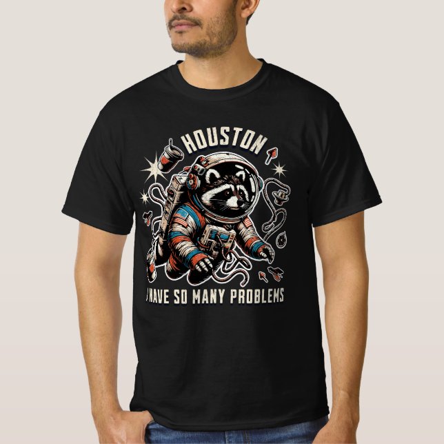 Houston, I have So Many Problems Racoon Space T-Shirt (Front)