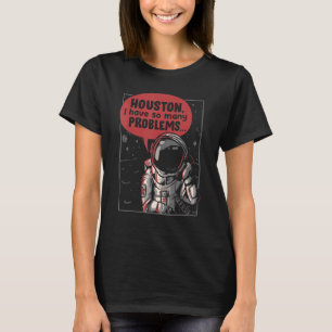 Houston I Have So Many Problems Rocket Moon  Astro T-Shirt