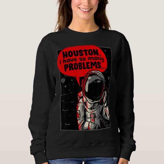 Houston I Have So Many Problems Sweatshirt (Front)