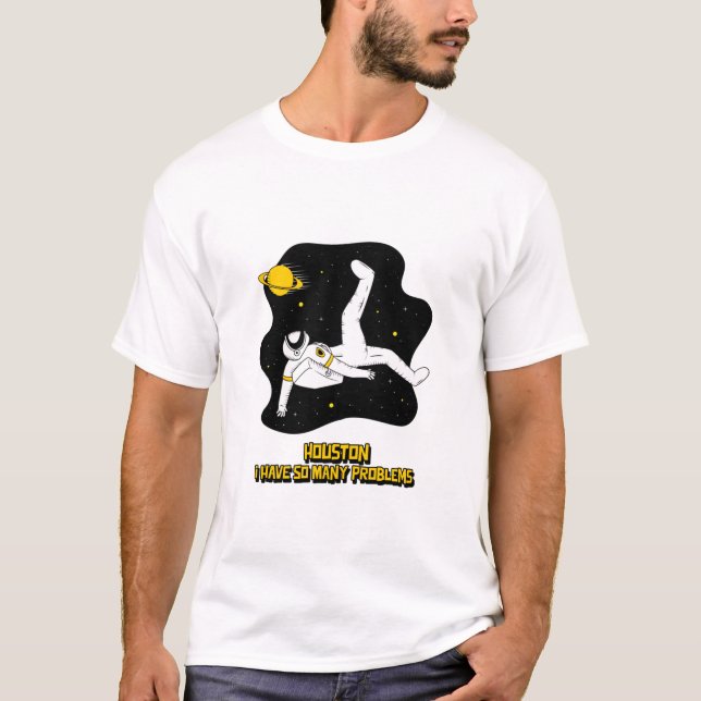 Houston I Have So Many Problems T-Shirt (Front)