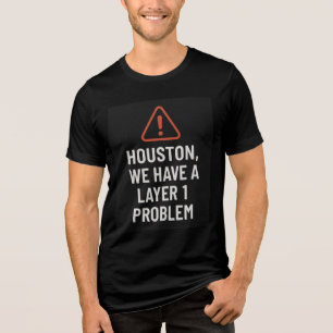 Houston We Have A Layer 1 Problem Tri-Blend Shirt