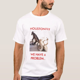HOUSTON???, WE HAVE A PROBLEM.. T-Shirt