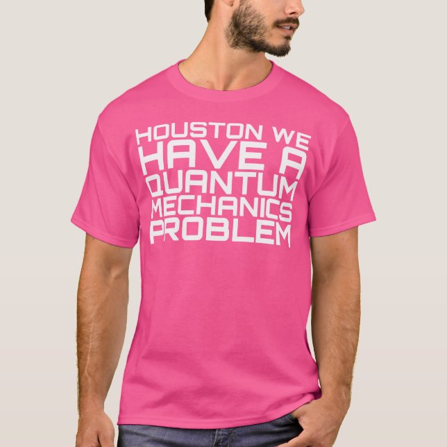 Houston We Have A Quantum Mechanics Problem Astron T-Shirt (Front)