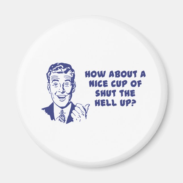 How About A Nice Cup of Shut The Hell Up? Magnet (Front)