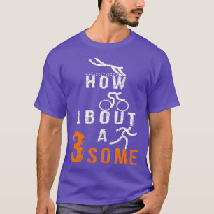 How About A Threesome Triathlete T-Shirt