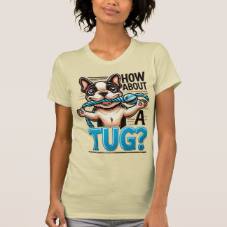 How About A Tug - French Bulldog T-Shirt