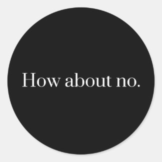 How About No Classic Round Sticker