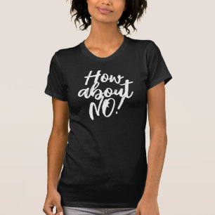 How about NO! funny sarcasm t shirt for women