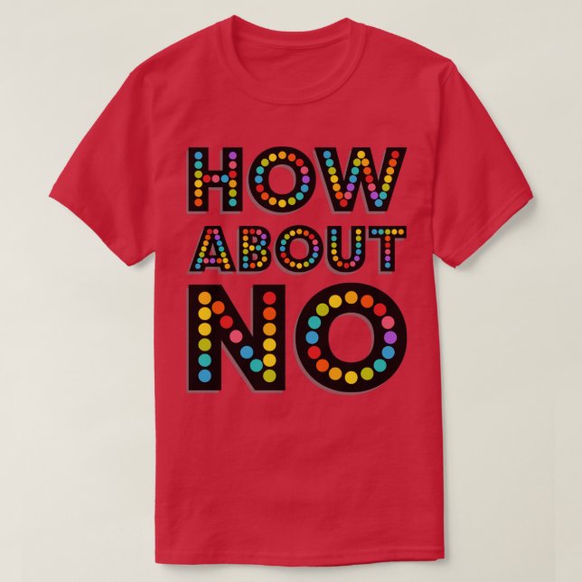 HOW ABOUT NO T-Shirt (Design Front)