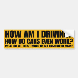 How Am I Driving? How Do Cars Even Work?  Bumper Sticker
