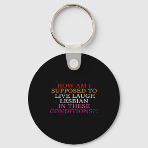 How Am I Supposed To Live Laugh Lesbian In These C Key Ring