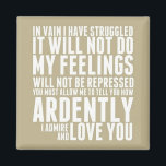 How Ardently I Admire and Love You Magnet<br><div class="desc">"...  allow me to tell you how ardently I admire and love you." -- Mr. Darcy,  Pride and Prejudice</div>