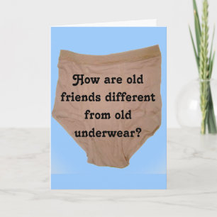 How are old friends differrent than old underwear? card