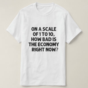 How bad is the economy right now? T-Shirt