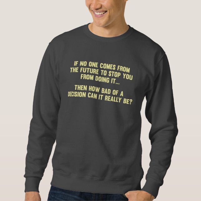 How Bad of a Decision Can It Really Be? Sweatshirt (Front)