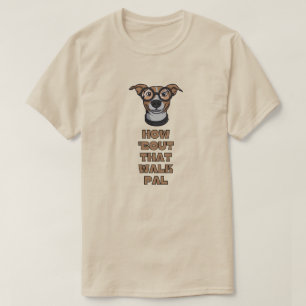 How 'Bout That Walk Pal T-Shirt