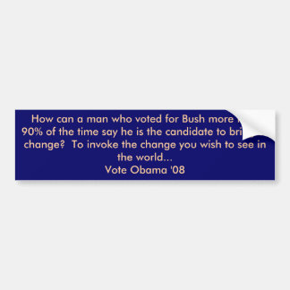 How can a man who voted for Bush more than 90% ... Bumper Sticker