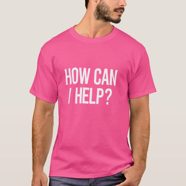 HOW CAN I HELP T-Shirt (Front)