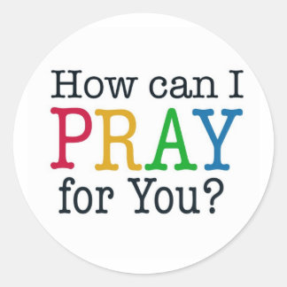 How can I PRAY for you? Classic Round Sticker