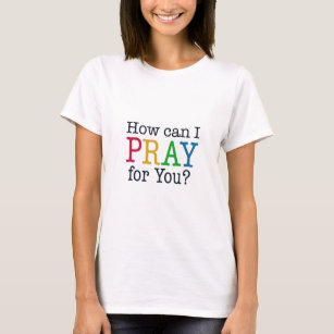 How can I PRAY for you? T-Shirt