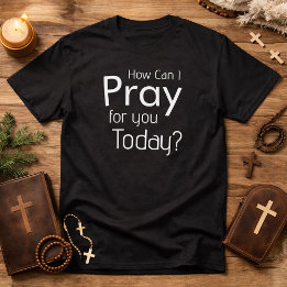 How Can I Pray For You Today christian mens tshirt