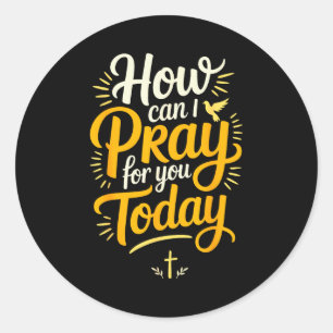 How Can I Pray For You Today Christian Prayer  Classic Round Sticker