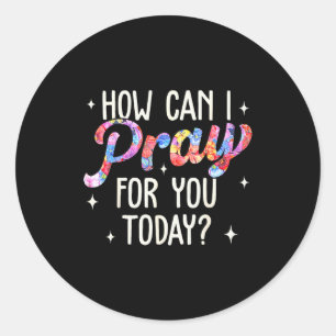 How Can I Pray For You Today Christian Prayer Fait Classic Round Sticker