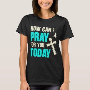 How Can I Pray For You Today Christian Prayer Fait T-Shirt