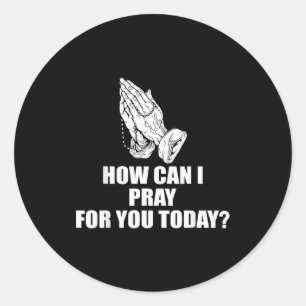 How Can I Pray For You Today Christian Quote  Classic Round Sticker