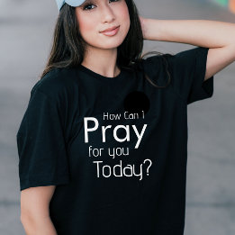 How Can I Pray For You Today Christian T-Shirt