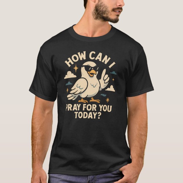 How Can I Pray For You Today T-Shirt (Front)