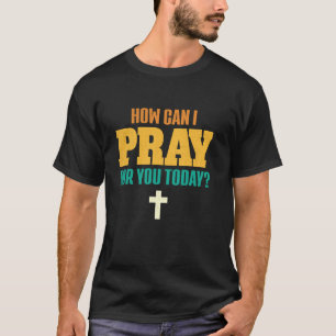 How Can I Pray For You Today Vintage Christian Quo T-Shirt
