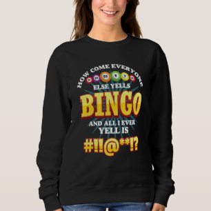How Come Everyone Else Yells Bingo Lucky Bingo Wom Sweatshirt
