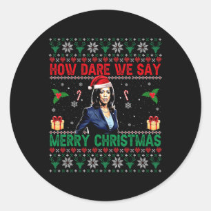 How Dare We Say Merry Christmas Kamala Harris  Classic Round Sticker