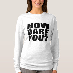 HOW DARE YOU? GRETA T-SHIRTS
