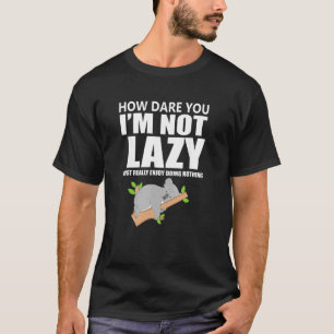 How Dare You I'm Not Lazy Koala Cute Sloth T-Shirt