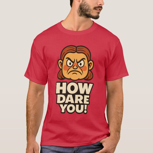 HOW DARE YOU! T-Shirt (Front)
