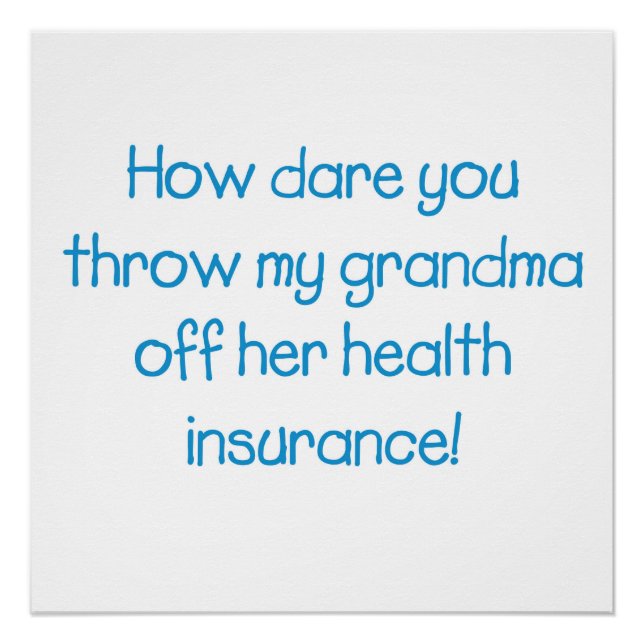 How dare you throw my Grandma off her healthcare Poster (Front)