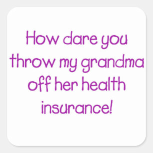 How Dare you Throw my Grandma off her Healthcare Square Sticker