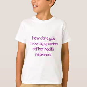 How Dare you Throw my Grandma off her Healthcare T-Shirt